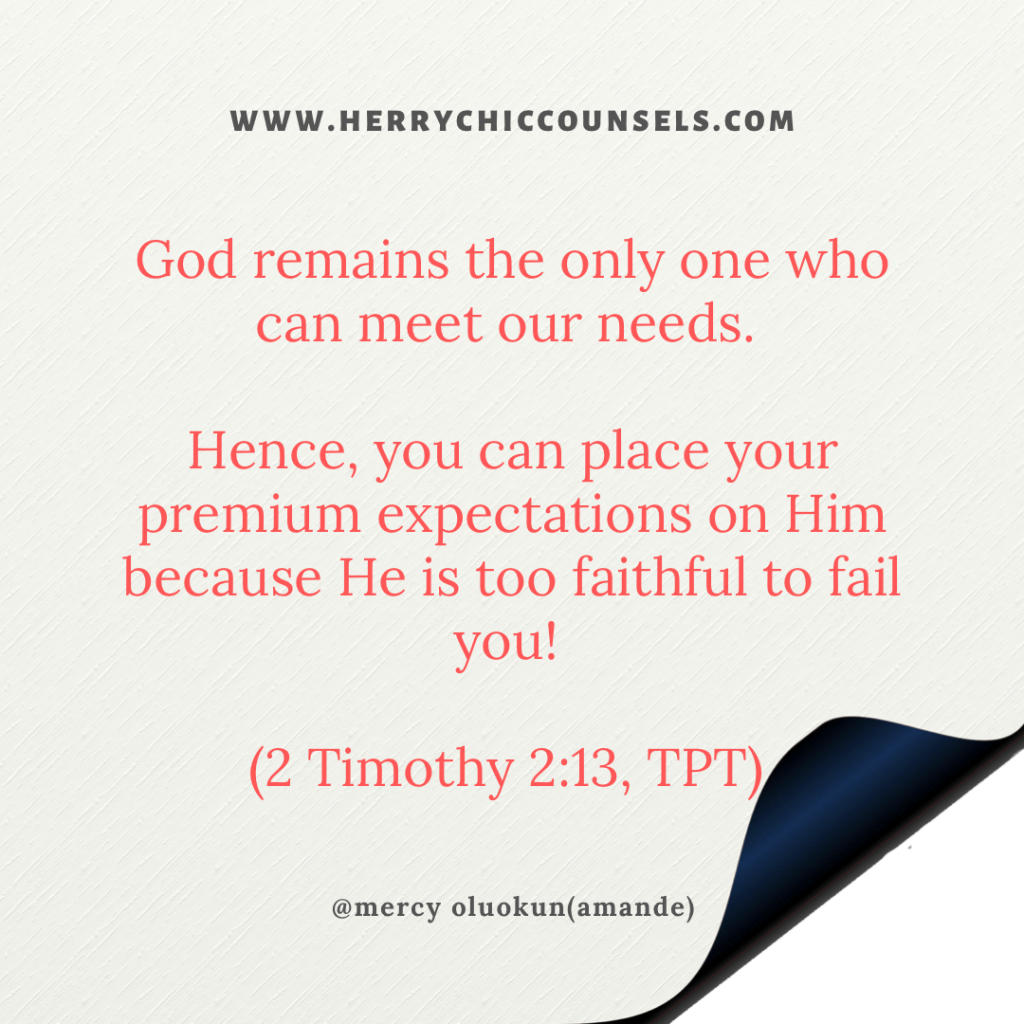 Place your high expectations on God, He is too faithful to fail you 